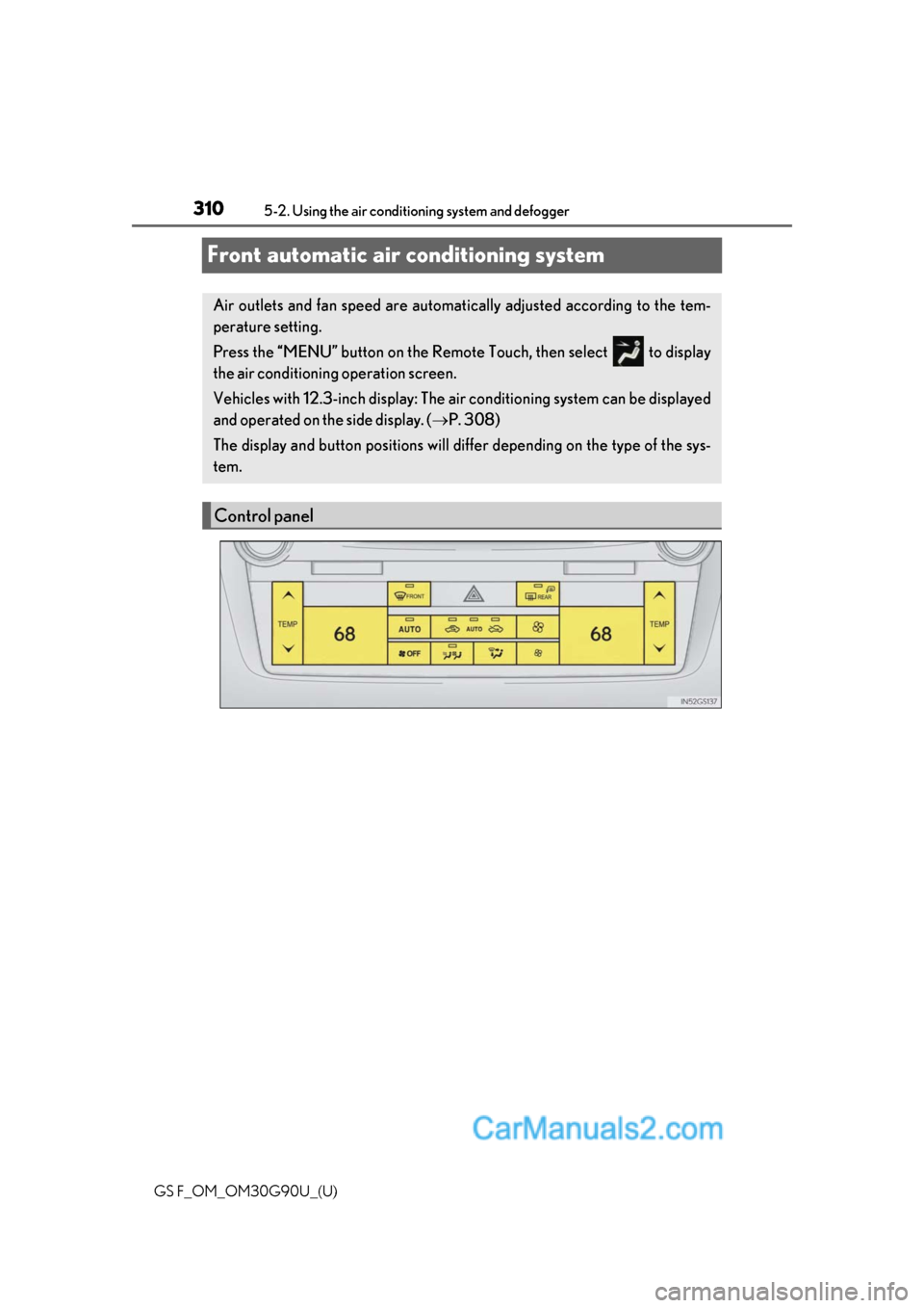 Lexus GS F 2019  Owners Manuals 310
GS F_OM_OM30G90U_(U)5-2. Using the air conditio
ning system and defogger
Front automatic air conditioning system
Air outlets and fan speed are automati cally adjusted according to the tem-
peratur