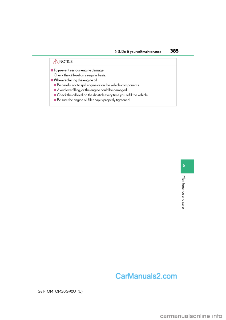 Lexus GS F 2019  Owners Manuals GS F_OM_OM30G90U_(U)
3856-3. Do-it-yourself maintenance
6
Maintenance and care
NOTICE
■To prevent serious engine damage
Check the oil level on a regular basis.
■When replacing the engine oil
●Be