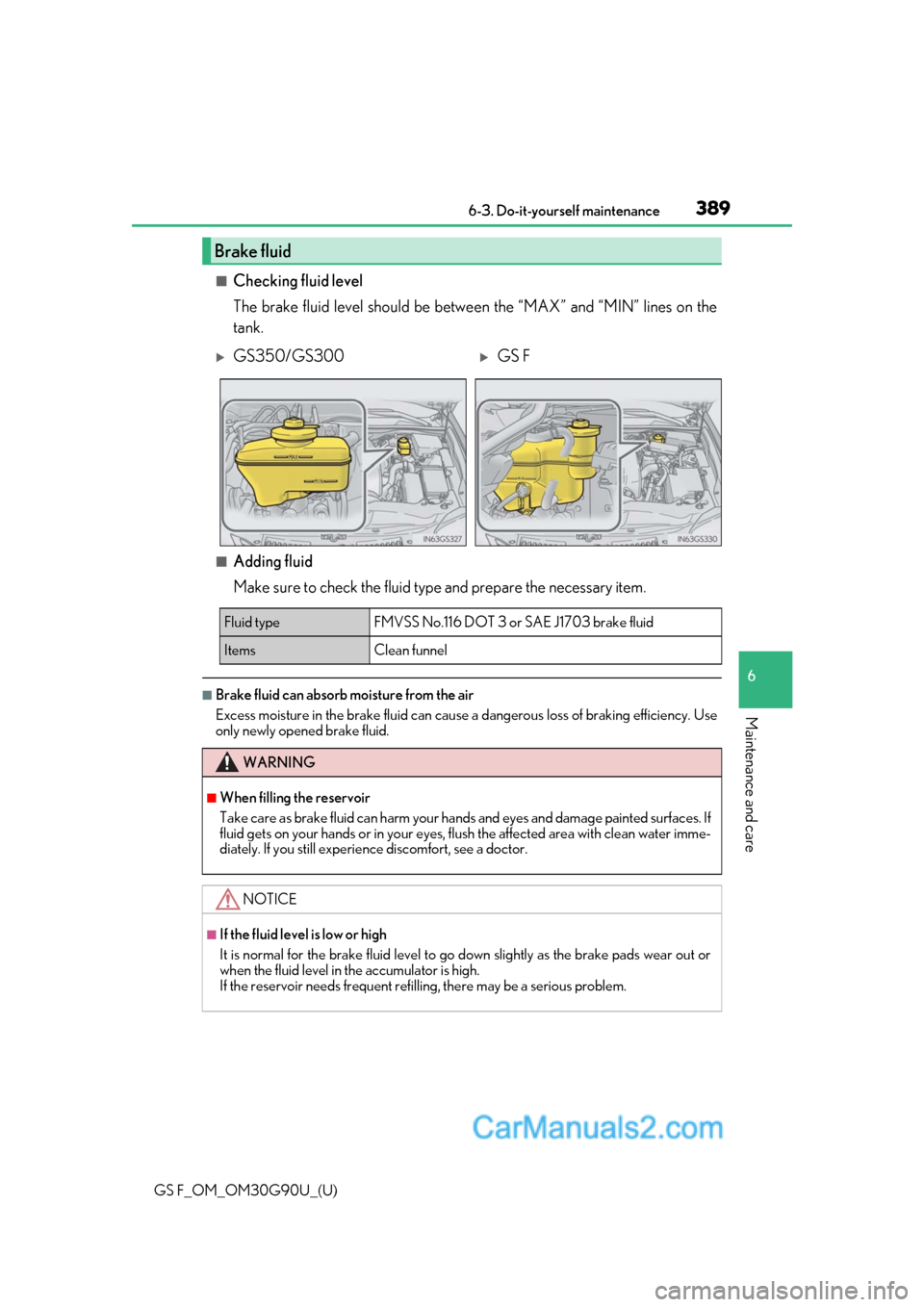 Lexus GS F 2019 Owners Manuals GS F_OM_OM30G90U_(U)
3896-3. Do-it-yourself maintenance
6
Maintenance and care
■Checking fluid level
The brake fluid level should be between the “MAX” and “MIN” lines on the
tank.
■Adding Lexus GS F 2019 Owners Manuals GS F_OM_OM30G90U_(U)
3896-3. Do-it-yourself maintenance
6
Maintenance and care
■Checking fluid level
The brake fluid level should be between the “MAX” and “MIN” lines on the
tank.
■Adding