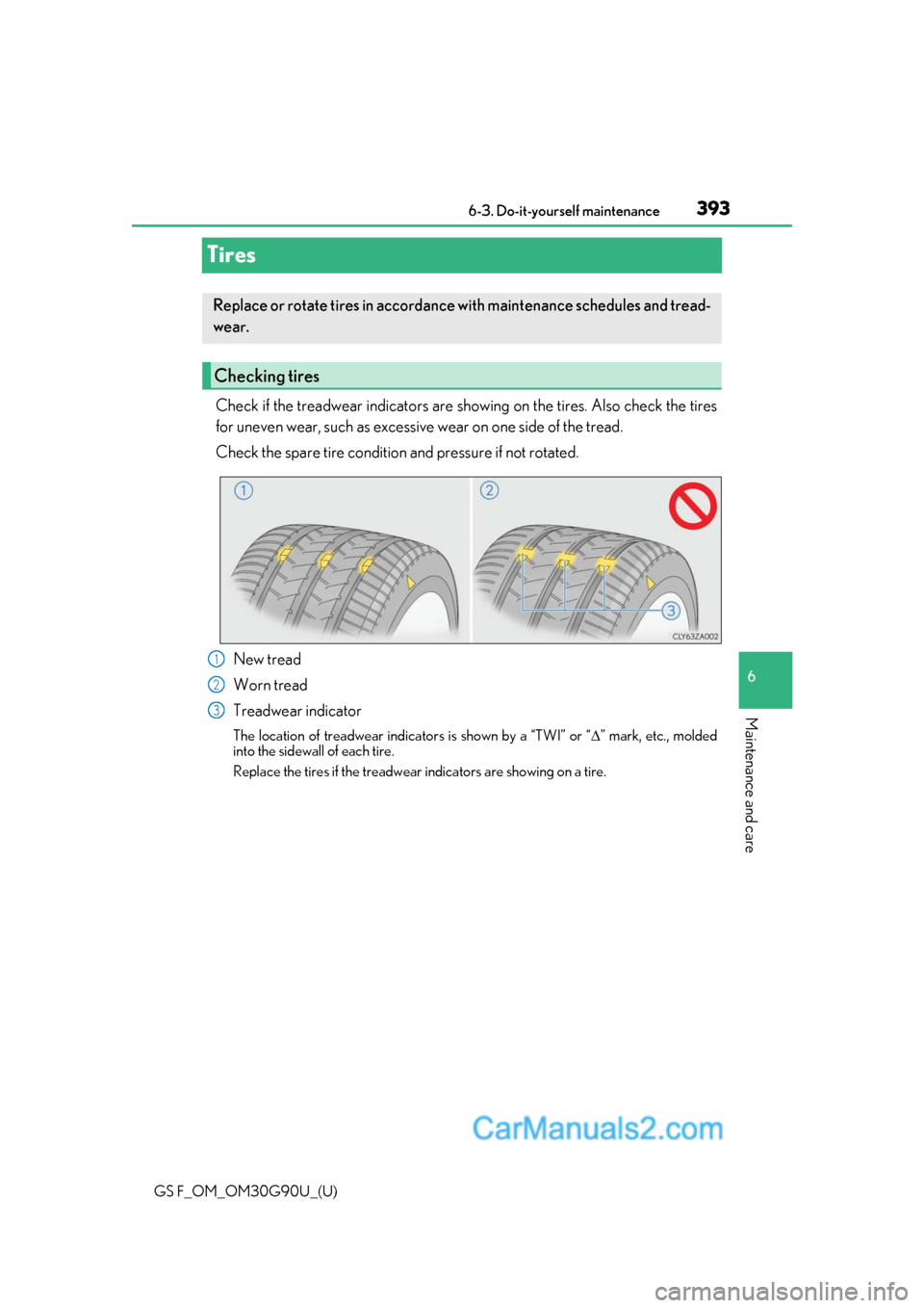 Lexus GS F 2019  Owners Manuals 393
GS F_OM_OM30G90U_(U)6-3. Do-it-yourself maintenance
6
Maintenance and care
Tires
Check if the treadwear indicators are showing on the tires. Also check the tires
for uneven wear, such as excessive