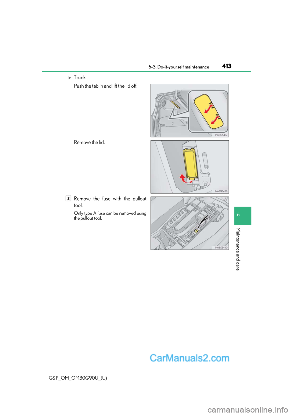 Lexus GS F 2019  Owners Manuals GS F_OM_OM30G90U_(U)
4136-3. Do-it-yourself maintenance
6
Maintenance and care
Trunk
Push the tab in and lift the lid off.
Remove the lid.
Remove the fuse with the pullout
tool.
Only type A fuse ca