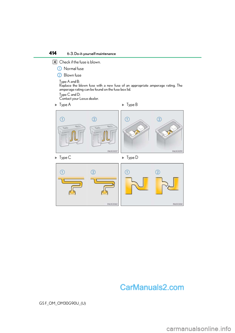 Lexus GS F 2019 Owners Manuals 414
GS F_OM_OM30G90U_(U)6-3. Do-it-yourself maintenance
Check if the fuse is blown.
Normal fuse
Blown fuse
Type A and B:
Replace the blown fuse with a new fuse of an appropriate amperage rating. The
a Lexus GS F 2019 Owners Manuals 414
GS F_OM_OM30G90U_(U)6-3. Do-it-yourself maintenance
Check if the fuse is blown.
Normal fuse
Blown fuse
Type A and B:
Replace the blown fuse with a new fuse of an appropriate amperage rating. The
a
