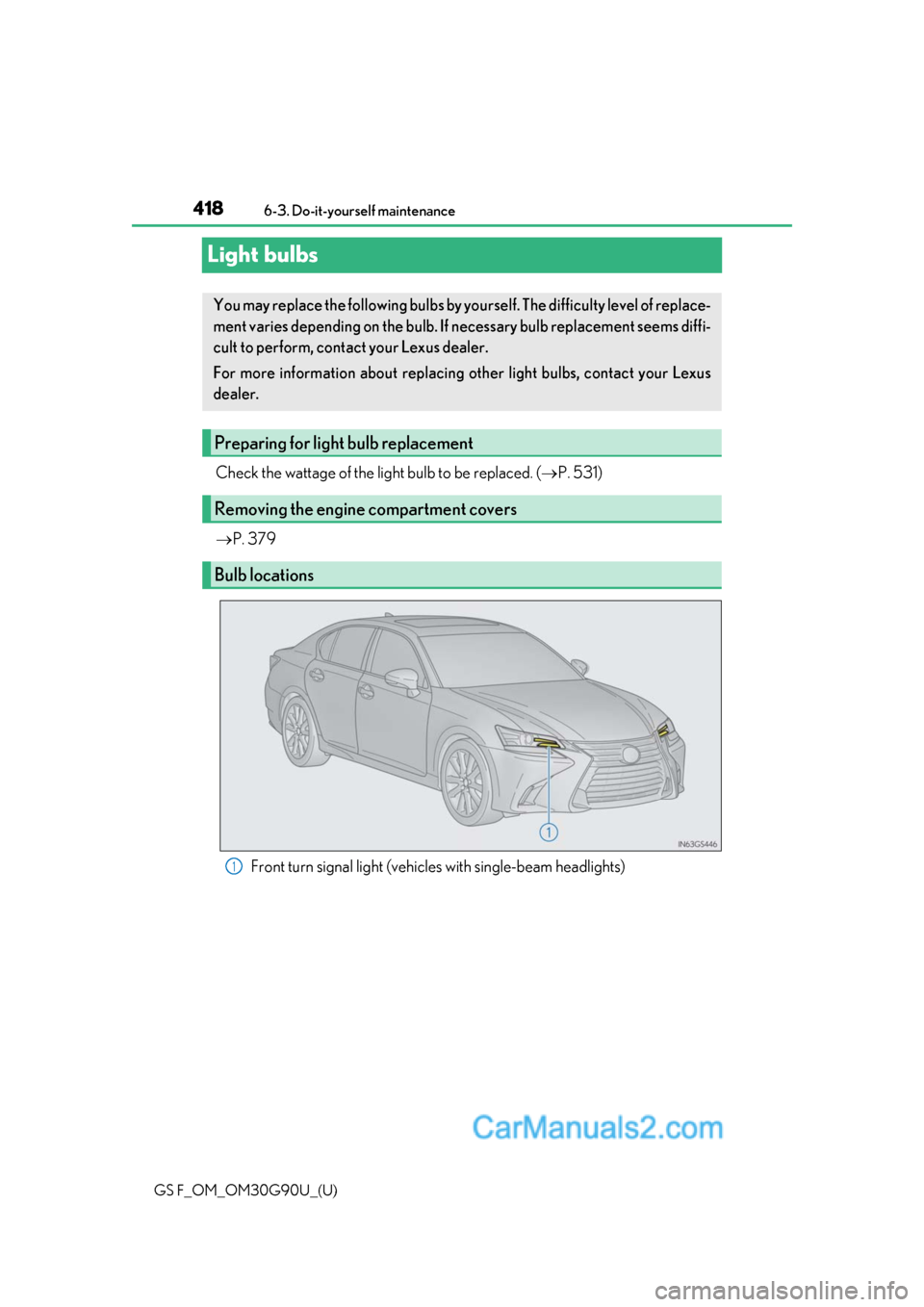 Lexus GS F 2019  Owners Manuals 418
GS F_OM_OM30G90U_(U)6-3. Do-it-yourself maintenance
Light bulbs
Check the wattage of the light bulb to be replaced. (
P. 531)
 P. 379
Front turn signal light (vehicles with single-beam headl