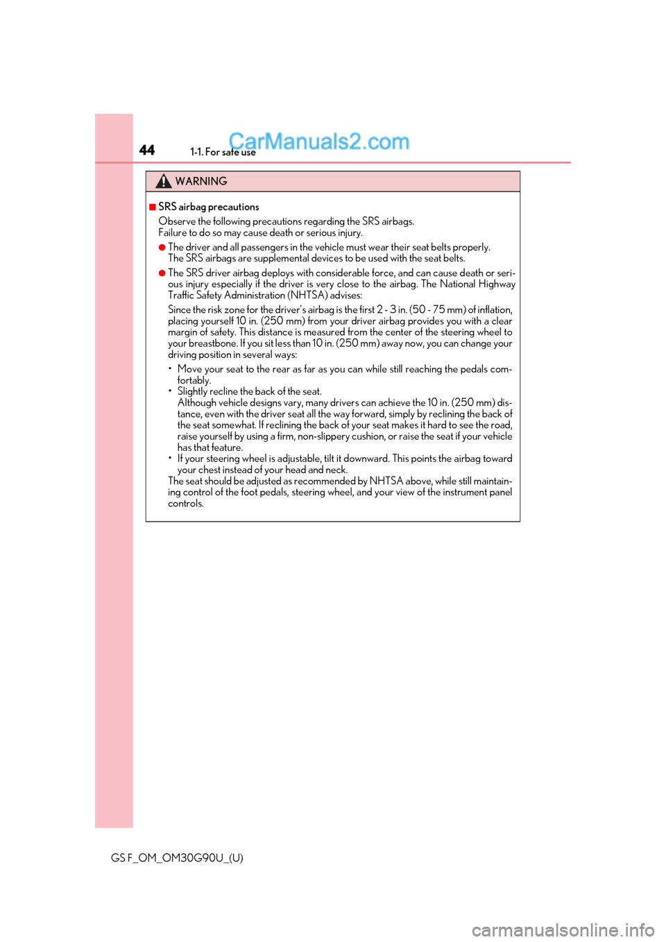 Lexus GS F 2019  s Service Manual 441-1. For safe use
GS F_OM_OM30G90U_(U)
WARNING
■SRS airbag precautions
Observe the following precautions regarding the SRS airbags. 
Failure to do so may cause death or serious injury.
●The driv