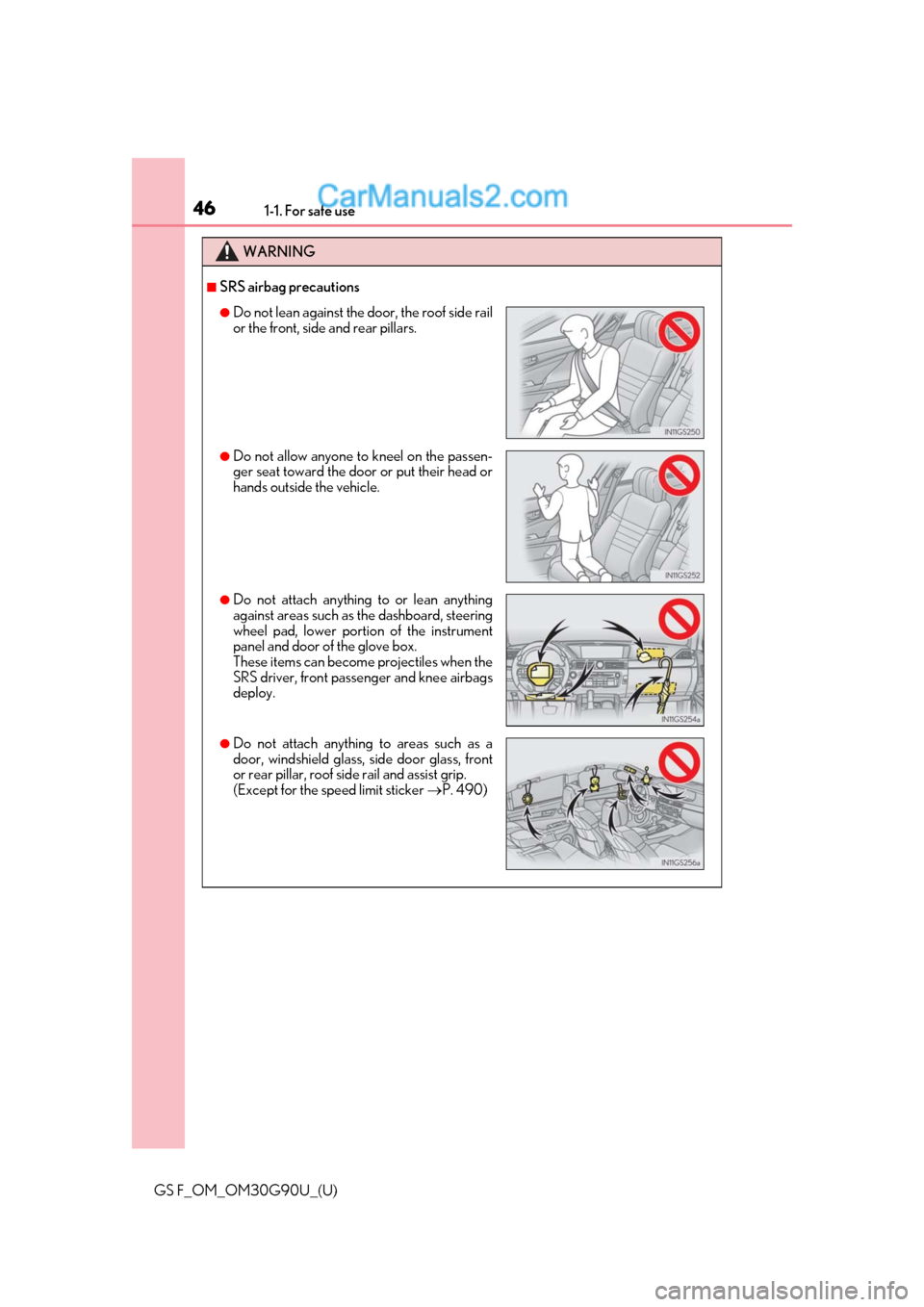 Lexus GS F 2019  s Service Manual 461-1. For safe use
GS F_OM_OM30G90U_(U)
WARNING
■SRS airbag precautions
●Do not lean against the door, the roof side rail
or the front, side and rear pillars.
●Do not allow anyone to kneel on t