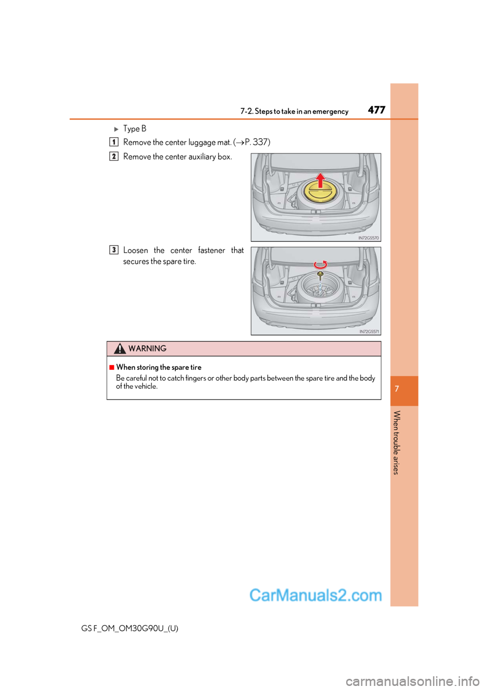Lexus GS F 2019  Owners Manuals 4777-2. Steps to take in an emergency
GS F_OM_OM30G90U_(U)
7
When trouble arises
Type B
Remove the center luggage mat. ( P. 337)
Remove the center auxiliary box.
Loosen the center fastener that
