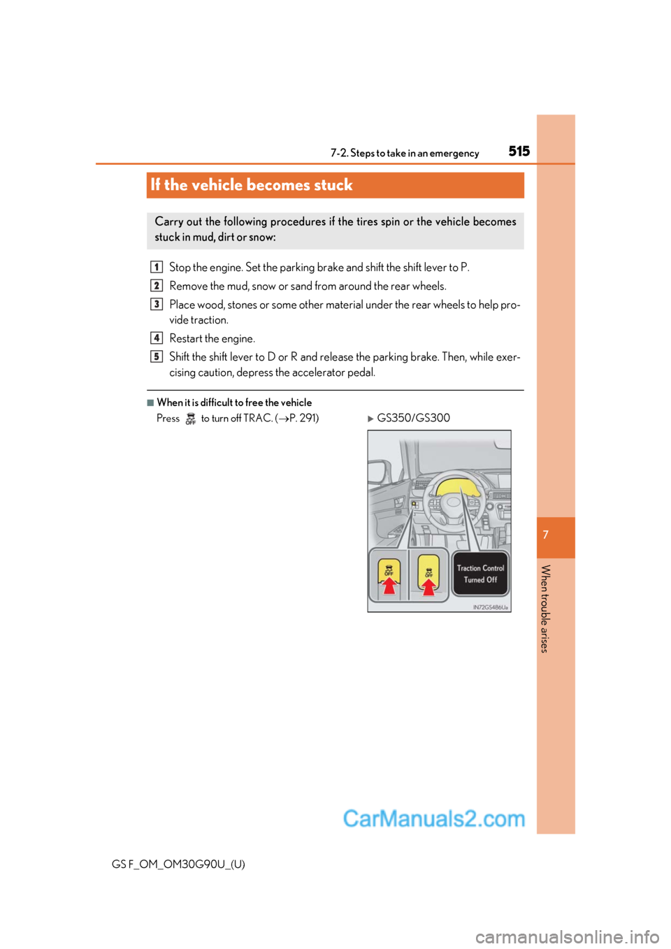 Lexus GS F 2019  Owners Manuals 515
GS F_OM_OM30G90U_(U)
7
When trouble arises
7-2. Steps to take in an emergency
If the vehicle becomes stuck
Stop the engine. Set the parking brake and shift the shift lever to P.
Remove the mud, sn