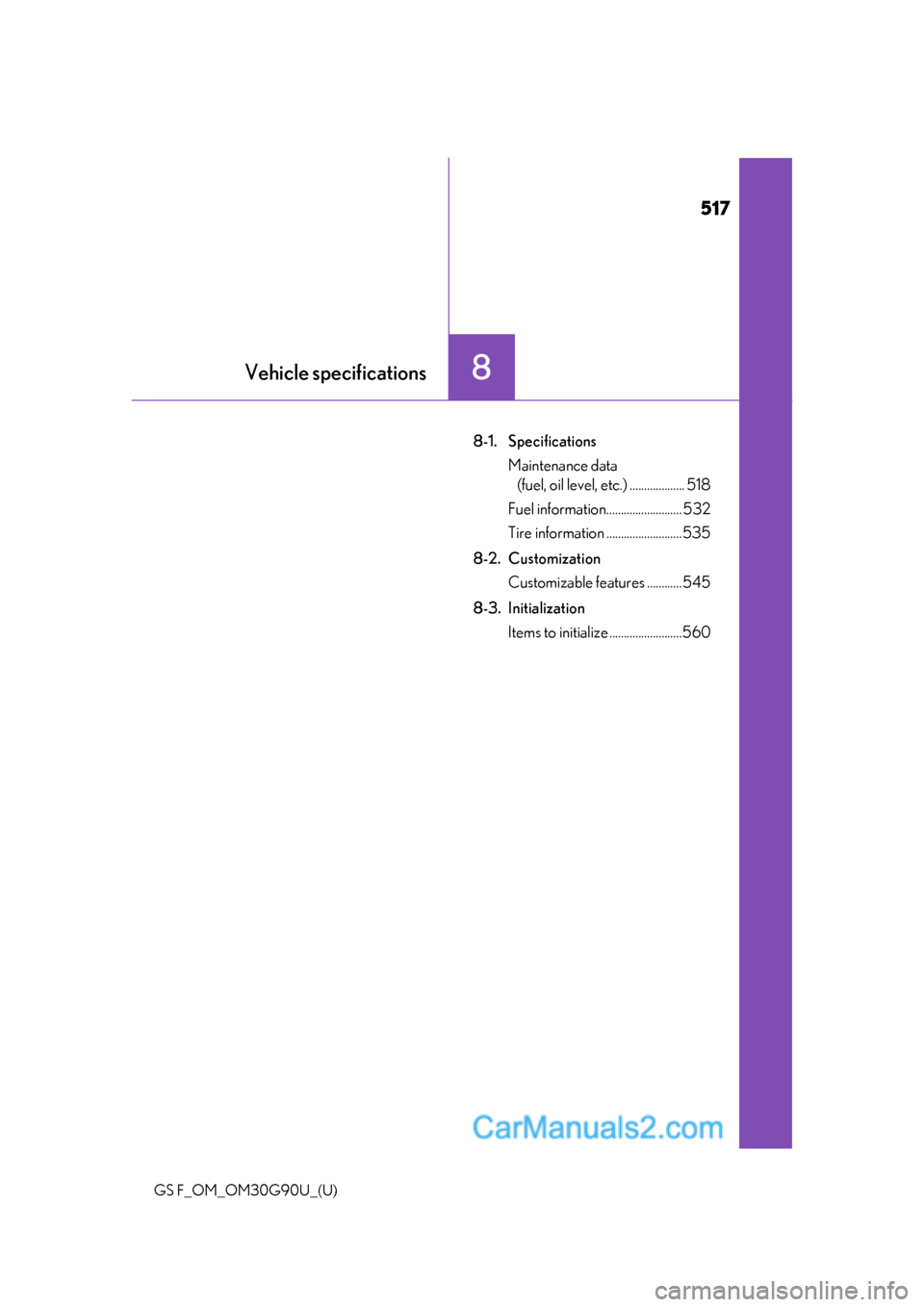 Lexus GS F 2019  s User Guide 517
GS F_OM_OM30G90U_(U)
8Vehicle specifications
8-1. SpecificationsMaintenance data (fuel, oil level,  etc.) ................... 518
Fuel information.......................... 532
Tire information ..