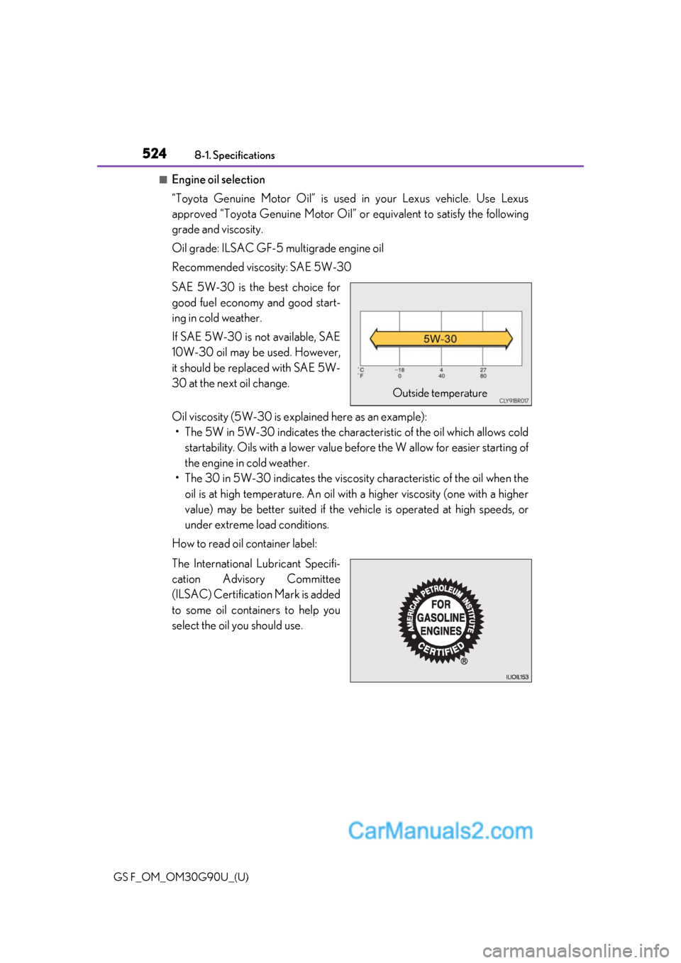 Lexus GS F 2019  Owners Manuals 524
GS F_OM_OM30G90U_(U)8-1. Specifications
■Engine oil selection
“Toyota Genuine Motor Oil” is used 
in your Lexus vehicle. Use Lexus
approved “Toyota Genuine Motor Oil” or  equivalent to s
