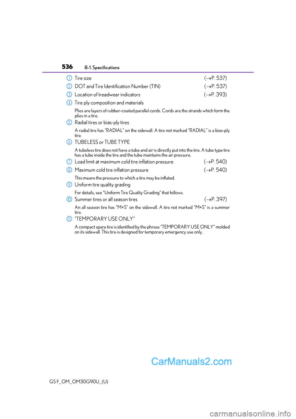 Lexus GS F 2019  Owners Manuals 536
GS F_OM_OM30G90U_(U)8-1. Specifications
Tire size
 ( P. 537)
DOT and Tire Identification Number (TIN) ( P. 537)
Location of trea dwear indicators ( P. 393)
Tire ply composition and materi