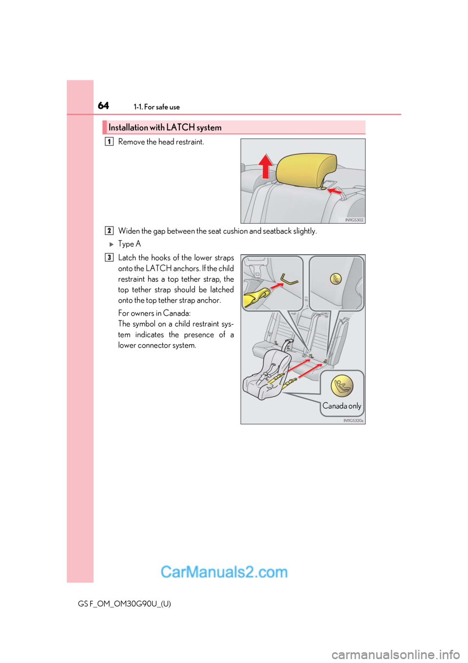 Lexus GS F 2019  s Repair Manual 641-1. For safe use
GS F_OM_OM30G90U_(U)
Remove the head restraint.
Widen the gap between the seat cushion and seatback slightly.
Type A
Latch the hooks of the lower straps
onto the LATCH anchors. 