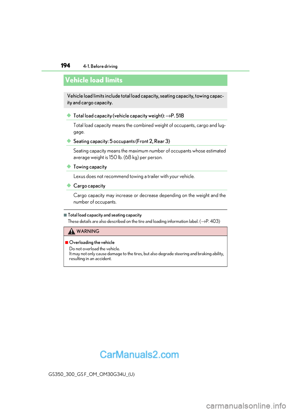 Lexus GS F 2018  Owners Manuals 194
GS350_300_GS F_OM_OM30G34U_(U)4-1. Before driving
Vehicle load limits
◆Total load capacity (vehicle capacity weight): 
→P. 518
Total load capacity means the combined  weight of occupants, carg