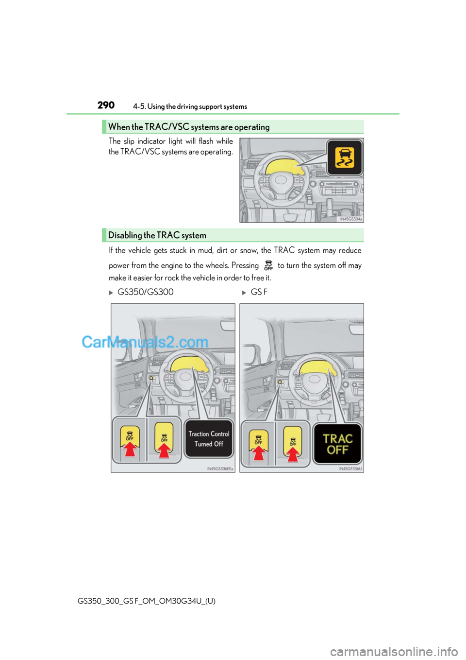 Lexus GS F 2018  Owners Manuals 290
GS350_300_GS F_OM_OM30G34U_(U)4-5. Using the driving support systems
The slip indicator light will flash while
the TRAC/VSC systems are operating.
If the vehicle gets stuck in mud, dirt or snow, t