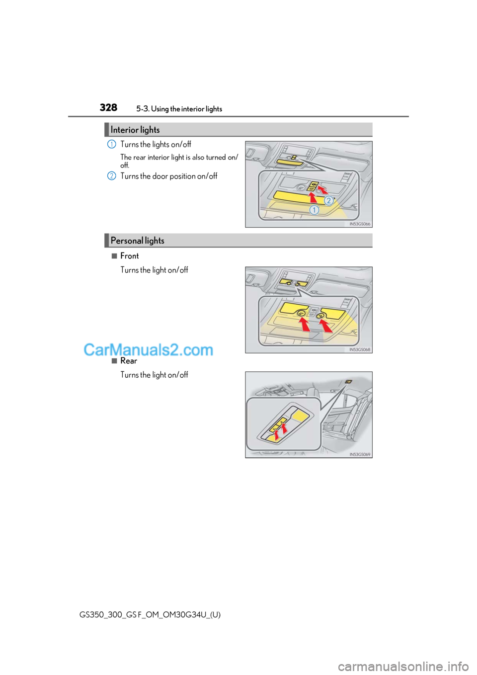 Lexus GS F 2018 Owners Manuals 328
GS350_300_GS F_OM_OM30G34U_(U)5-3. Using the
interior lights
Turns the lights on/off
The rear interior light is also turned on/
off.
Turns the door position on/off
■Front
Turns the light on/off Lexus GS F 2018 Owners Manuals 328
GS350_300_GS F_OM_OM30G34U_(U)5-3. Using the
interior lights
Turns the lights on/off
The rear interior light is also turned on/
off.
Turns the door position on/off
■Front
Turns the light on/off