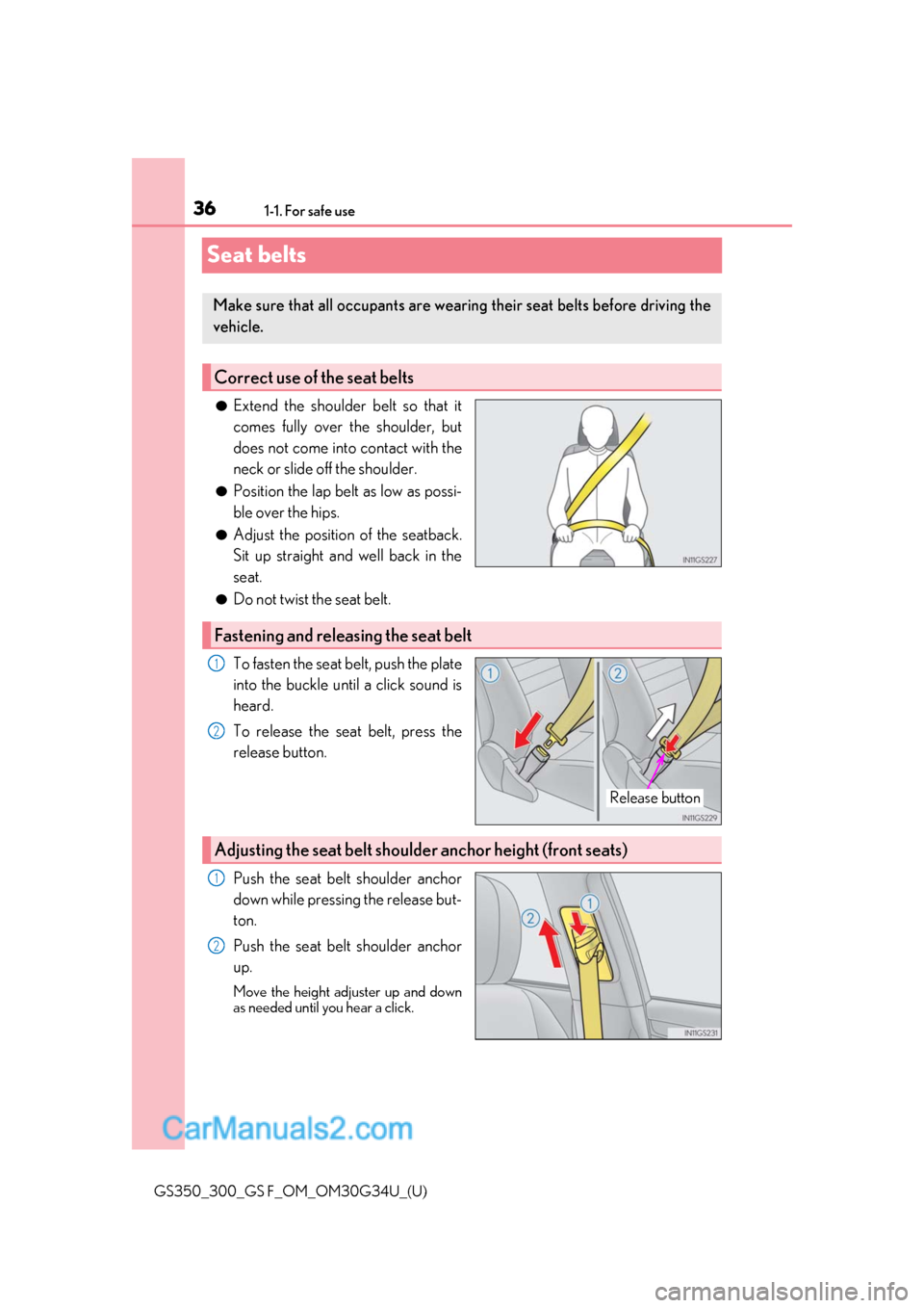 Lexus GS F 2018 s Owners Guide 361-1. For safe use
GS350_300_GS F_OM_OM30G34U_(U)
Seat belts
●Extend the shoulder belt so that it
comes fully over the shoulder, but
does not come into contact with the
neck or slide off the should Lexus GS F 2018 s Owners Guide 361-1. For safe use
GS350_300_GS F_OM_OM30G34U_(U)
Seat belts
●Extend the shoulder belt so that it
comes fully over the shoulder, but
does not come into contact with the
neck or slide off the should