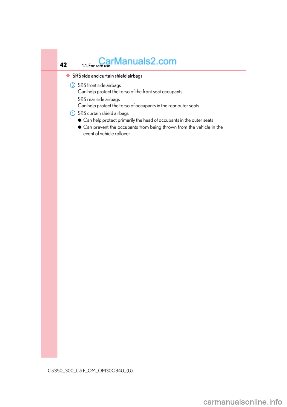 Lexus GS F 2018 s Service Manual 421-1. For safe use
GS350_300_GS F_OM_OM30G34U_(U)
◆SRS side and curtain shield airbagsSRS front side airbags
Can help protect the torso of the front seat occupants
SRS rear side airbags
Can help pr Lexus GS F 2018 s Service Manual 421-1. For safe use
GS350_300_GS F_OM_OM30G34U_(U)
◆SRS side and curtain shield airbagsSRS front side airbags
Can help protect the torso of the front seat occupants
SRS rear side airbags
Can help pr