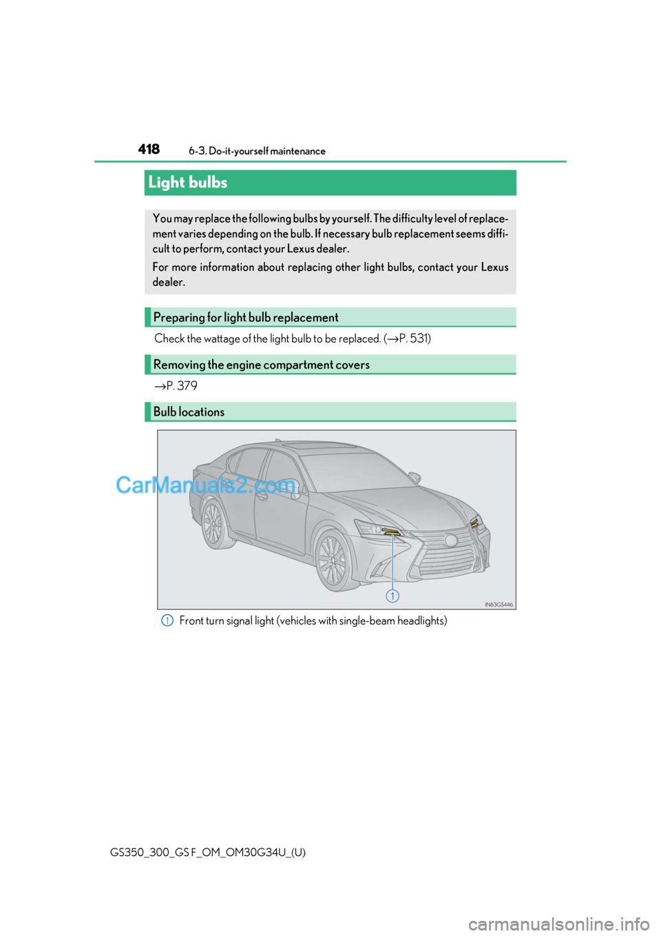 Lexus GS F 2018  Owners Manuals 418
GS350_300_GS F_OM_OM30G34U_(U)6-3. Do-it-yourself maintenance
Light bulbs
Check the wattage of the light bulb to be replaced. (
→P. 531)
→ P. 379
Front turn signal light (vehicles with single-