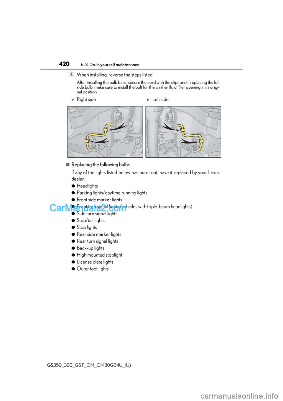 Lexus GS F 2018 Owners Manuals 420
GS350_300_GS F_OM_OM30G34U_(U)6-3. Do-it-yourself maintenance
When installing, reverse the steps listed.
After installing the bulb base, secure the co
rd with the clips and if replacing the left
Lexus GS F 2018 Owners Manuals 420
GS350_300_GS F_OM_OM30G34U_(U)6-3. Do-it-yourself maintenance
When installing, reverse the steps listed.
After installing the bulb base, secure the co
rd with the clips and if replacing the left