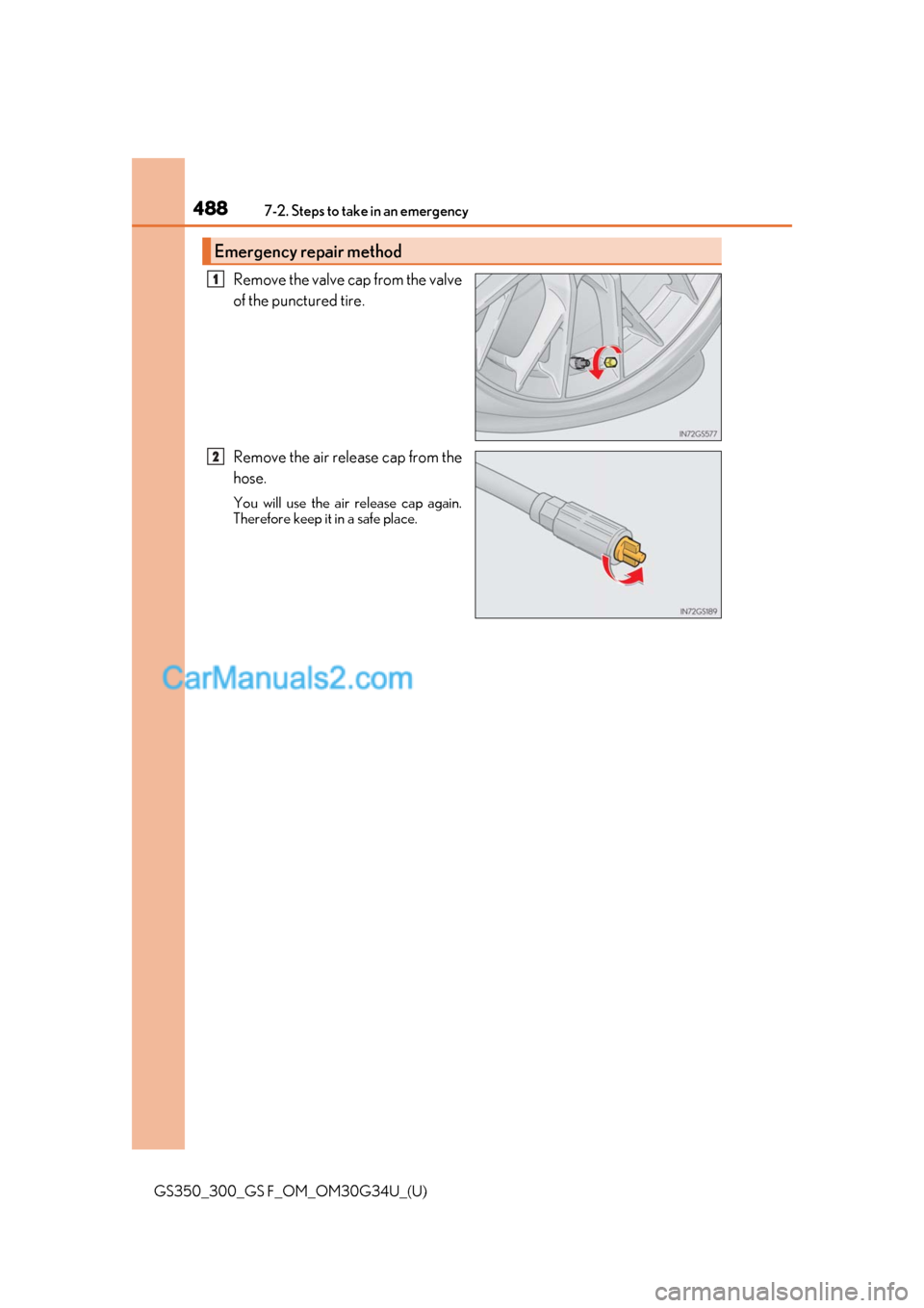 Lexus GS F 2018 Owners Manuals 4887-2. Steps to take in an emergency
GS350_300_GS F_OM_OM30G34U_(U)
Remove the valve cap from the valve
of the punctured tire.
Remove the air release cap from the
hose.
You will use the air release c Lexus GS F 2018 Owners Manuals 4887-2. Steps to take in an emergency
GS350_300_GS F_OM_OM30G34U_(U)
Remove the valve cap from the valve
of the punctured tire.
Remove the air release cap from the
hose.
You will use the air release c