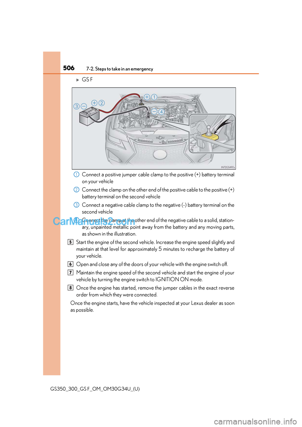 Lexus GS F 2018 Owners Manuals 5067-2. Steps to take in an emergency
GS350_300_GS F_OM_OM30G34U_(U)
GS F
Connect a positive jumper cable clamp to the positive (+) battery terminal
on your vehicle
Connect the clamp on the other e Lexus GS F 2018 Owners Manuals 5067-2. Steps to take in an emergency
GS350_300_GS F_OM_OM30G34U_(U)
GS F
Connect a positive jumper cable clamp to the positive (+) battery terminal
on your vehicle
Connect the clamp on the other e