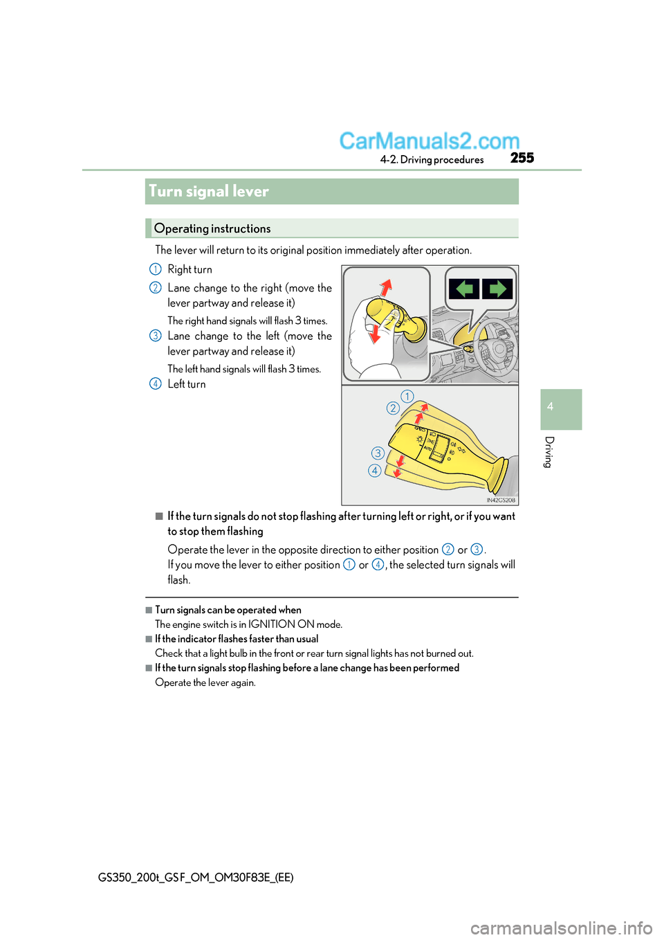 Lexus GS F 2017  Owners Manual 255
4
4-2. Driving procedures
Driving
GS350_200t_GS F_OM_OM30F83E_(EE)
Turn signal lever
The lever will return to its original position immediately after operation.
Right turn 
Lane change to the righ