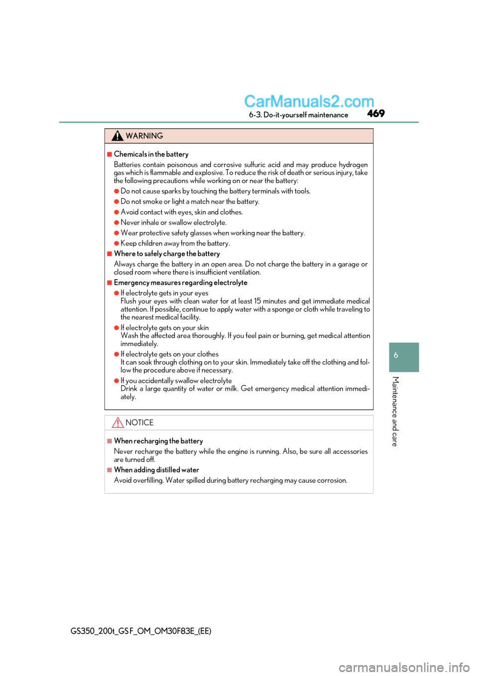 Lexus GS F 2017  Owners Manual 469
 6-3. Do-it-yourself maintenance
6
Maintenance and care
GS350_200t_GS F_OM_OM30F83E_(EE)
WARNING
■Chemicals in the battery 
Batteries contain poisonous and corrosive sulfuric acid and may produc