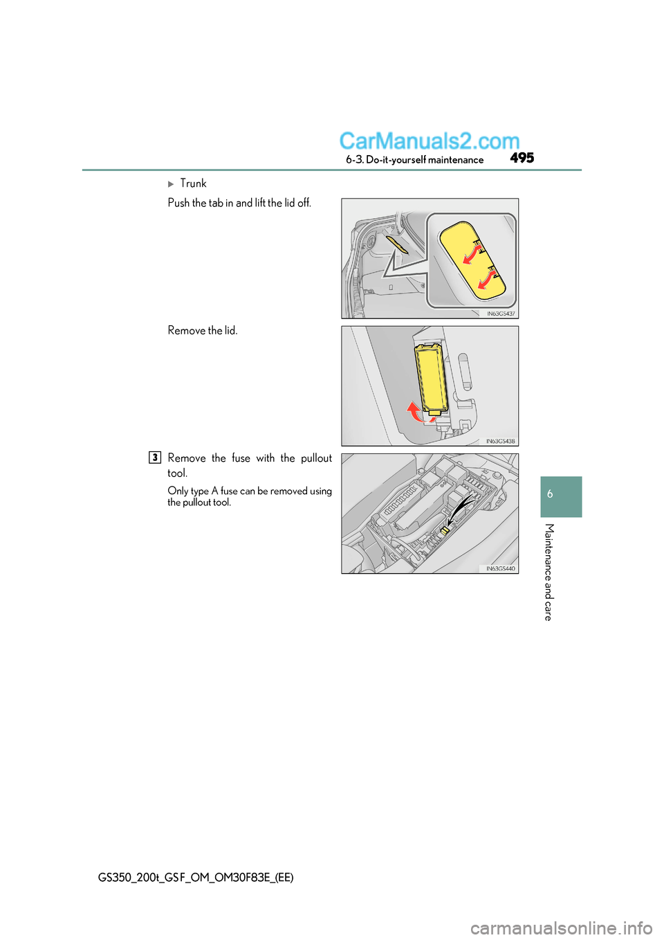 Lexus GS F 2017  Owners Manual 495
 6-3. Do-it-yourself maintenance
6
Maintenance and care
GS350_200t_GS F_OM_OM30F83E_(EE)
Trunk
Push the tab in and lift the lid off. 
Remove the lid.
Remove the fuse with the pullout 
tool. 
On