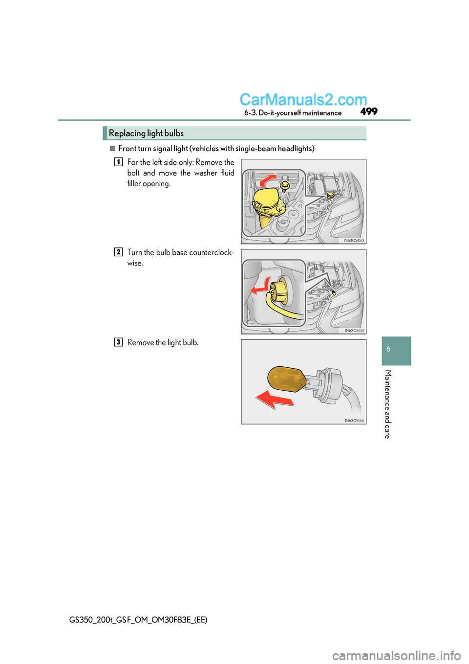 Lexus GS F 2017  Owners Manual 499
 6-3. Do-it-yourself maintenance
6
Maintenance and care
GS350_200t_GS F_OM_OM30F83E_(EE)
■Front turn signal light (vehicles with single-beam headlights)
For the left side only: Remove the 
bolt 