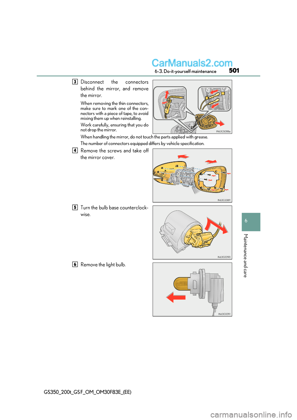 Lexus GS F 2017  Owners Manual 501
 6-3. Do-it-yourself maintenance
6
Maintenance and care
GS350_200t_GS F_OM_OM30F83E_(EE)
Disconnect the connectors 
behind the mirror, and remove 
the mirror. 
When removing the thin connectors, 
