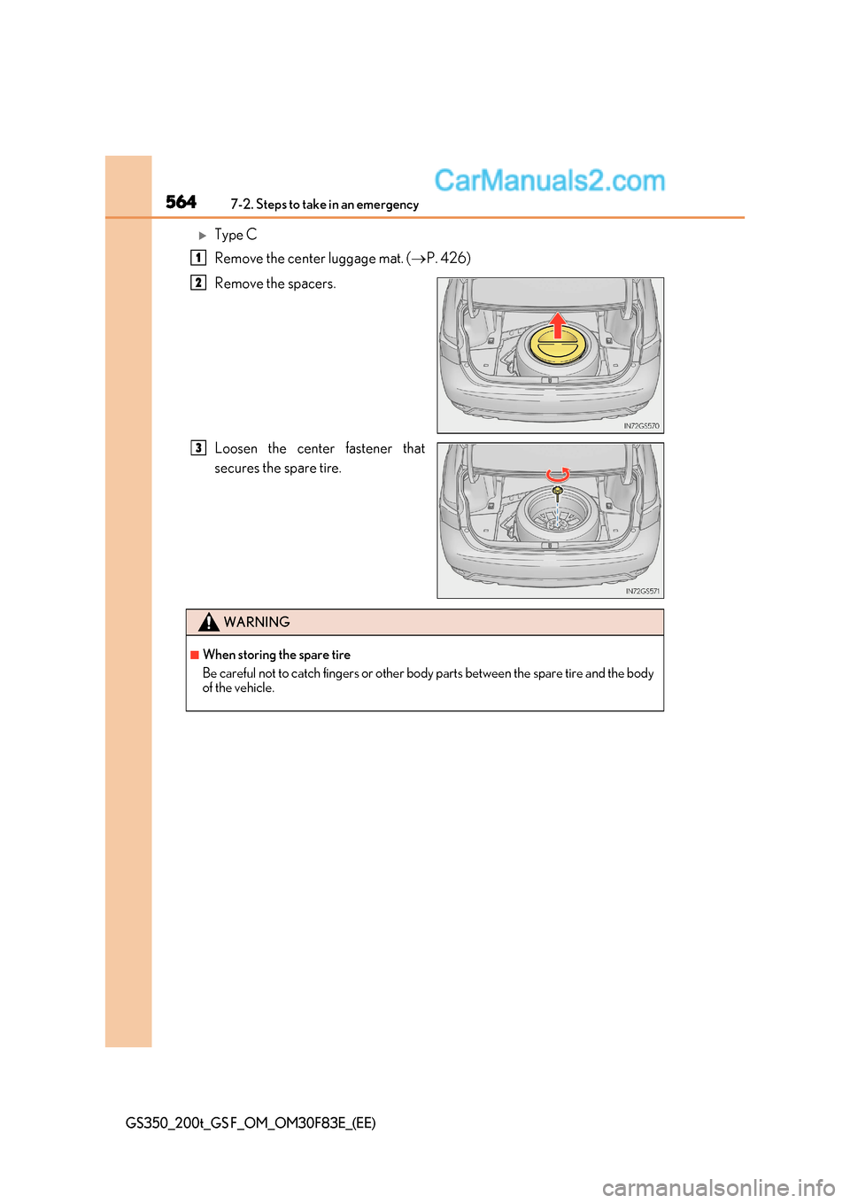 Lexus GS F 2017  Owners Manual 5647-2. Steps to take in an emergency
GS350_200t_GS F_OM_OM30F83E_(EE)
Type C 
Remove the center luggage mat. ( P. 426)
Remove the spacers. 
Loosen the center fastener that 
secures the spare ti