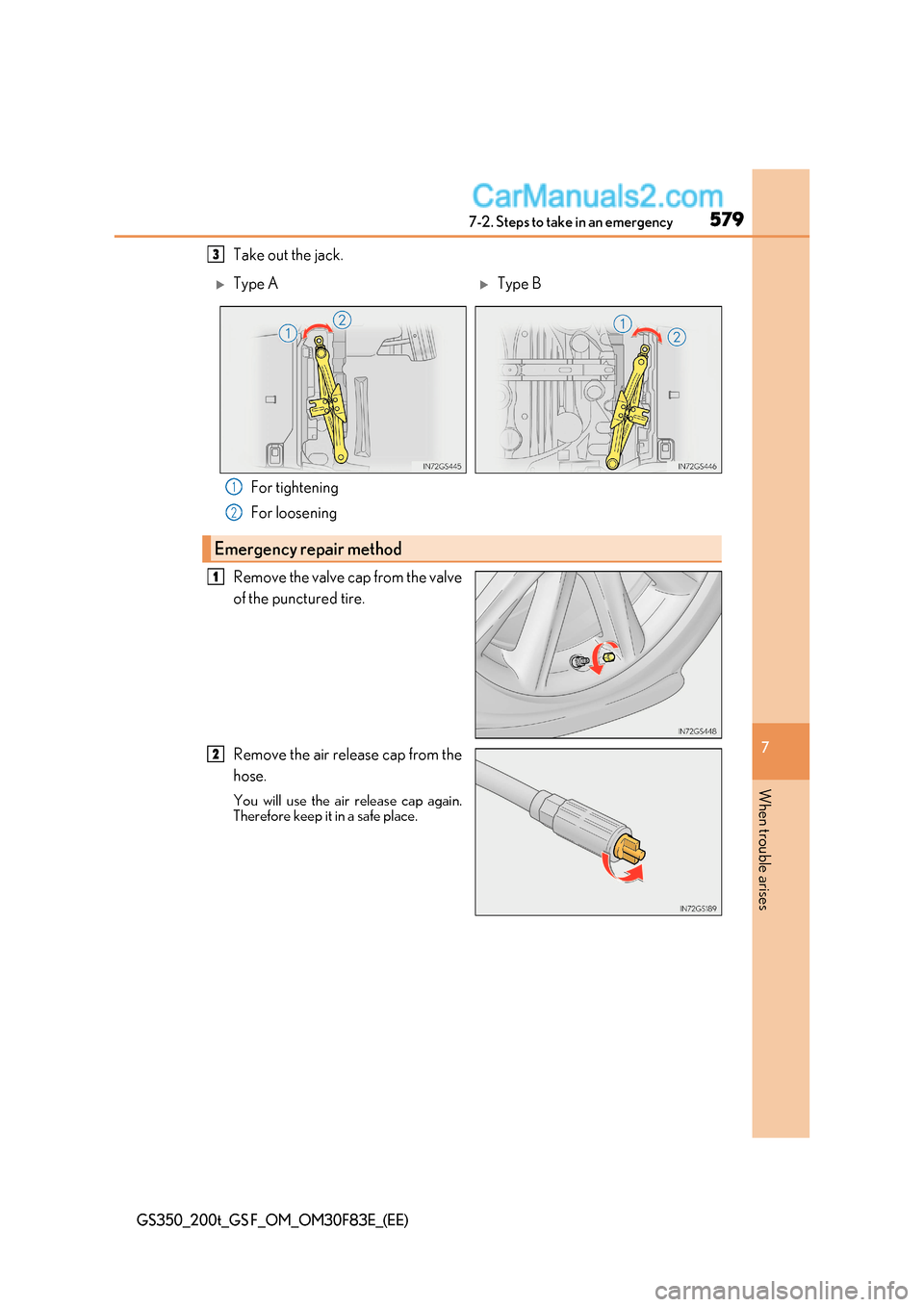 Lexus GS F 2017  Owners Manual 579
7-2. Steps to take in an emergency
7
When trouble arises
GS350_200t_GS F_OM_OM30F83E_(EE)
Take out the jack.
For tightening 
For loosening
Remove the valve cap from the valve 
of the punctured tir