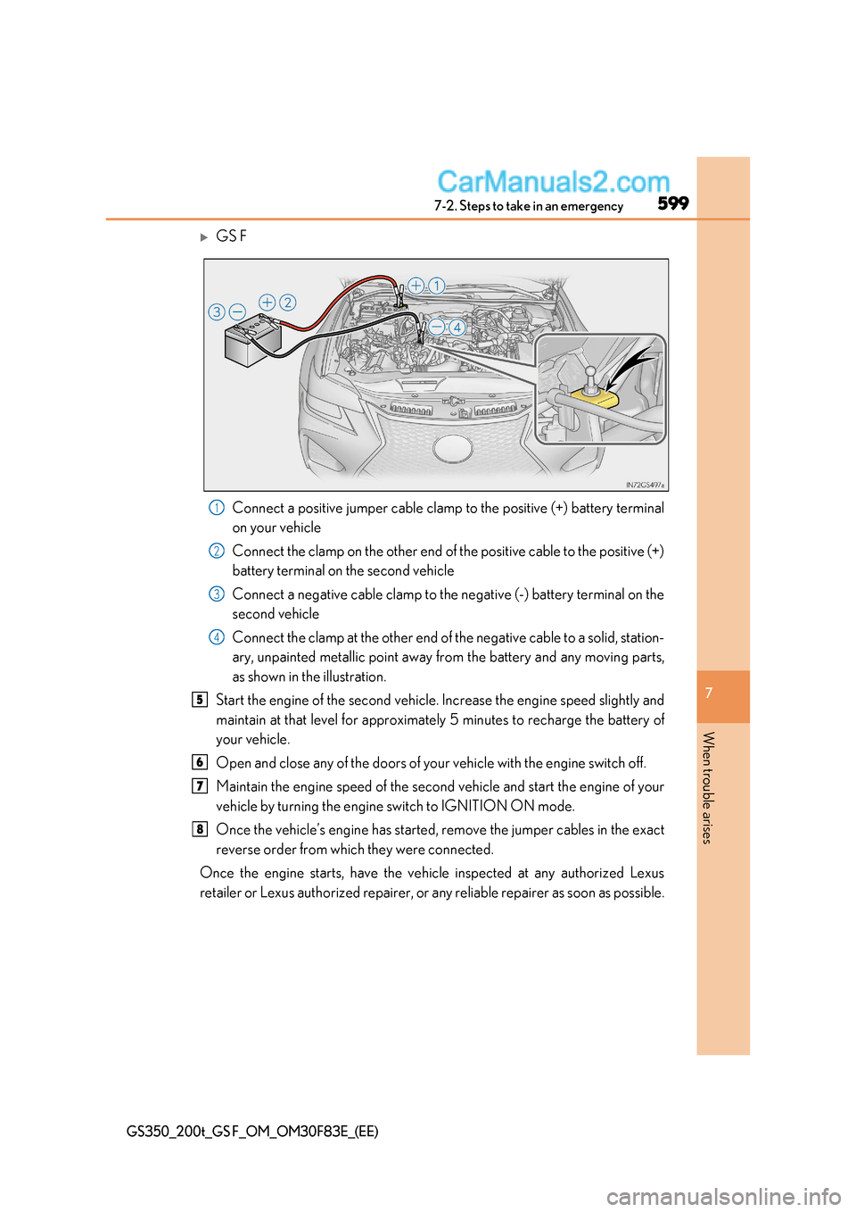 Lexus GS F 2017  Owners Manual 599
7-2. Steps to take in an emergency
7
When trouble arises
GS350_200t_GS F_OM_OM30F83E_(EE)
GS F
Connect a positive jumper cable clamp  to the positive (+) battery terminal
on your vehicle 
Conne