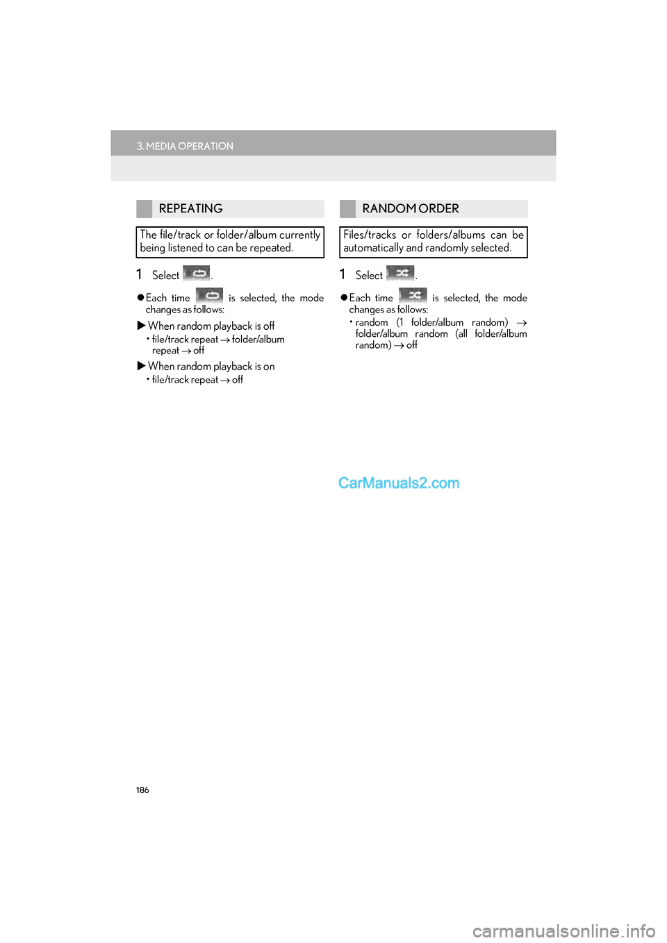 Lexus GS F 2017  Navigation Manual 186
3. MEDIA OPERATION
GS_Navi+MM_OM30F99U_(U)16.07.11     14:00
1Select .
�zEach time   is selected, the mode
changes as follows:
�X When random playback is off
• file/track repeat → folder/album
