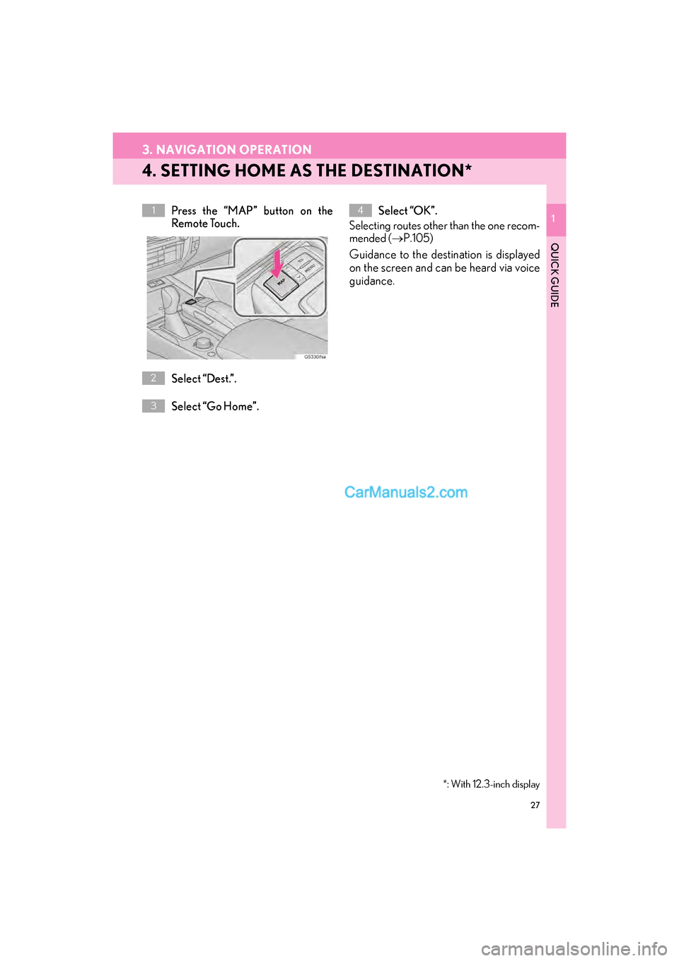 Lexus GS F 2017  Navigation Manual 27
3. NAVIGATION OPERATION
GS_Navi+MM_OM30F99U_(U)16.07.11     14:00
QUICK GUIDE
1
4. SETTING HOME AS THE DESTINATION*
Press the “MAP” button on the
Remote Touch.
Select “Dest.”.
Select “Go 