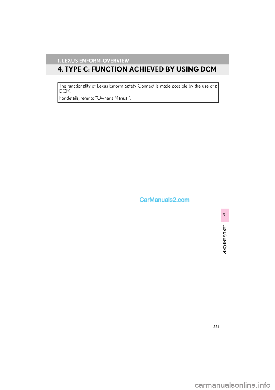 Lexus GS F 2017  Navigation Manual 331
1. LEXUS ENFORM-OVERVIEW
GS_Navi+MM_OM30F99U_(U)16.07.11     14:00
LEXUS ENFORM
9
4. TYPE C: FUNCTION ACHIEVED BY USING DCM
The functionality of Lexus Enform Safety Connect is made possible by the
