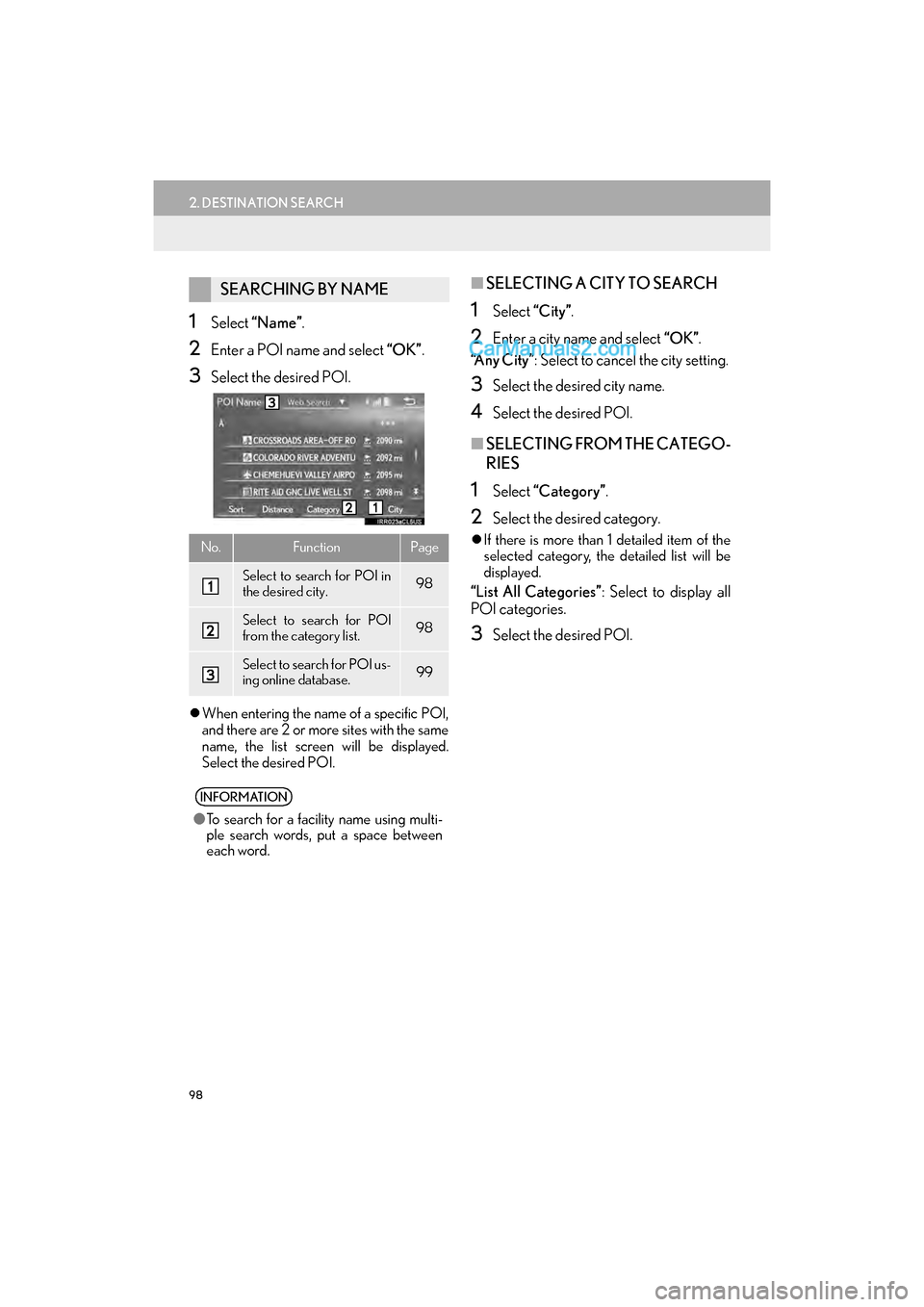 Lexus GS F 2017  Navigation Manual 98
2. DESTINATION SEARCH
GS_Navi+MM_OM30F99U_(U)16.07.11     14:00
1Select “Name”.
2Enter a POI name and select  “OK”.
3Select the desired POI.
�zWhen entering the name of a specific POI,
and 