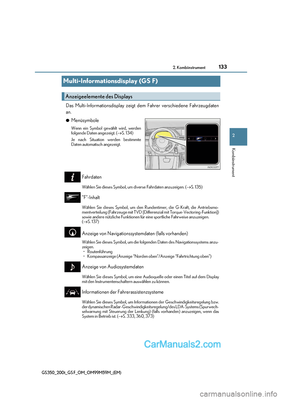 Lexus GS F 2017  Betriebsanleitung (in German) 133
2
2. Kombiinstrument
Kombiinstrument
GS350_200t_GS F_OM_OM99M59M_(EM)
Multi-Informationsdisplay (GS F)
Das Multi-Informationsdisplay zeigt dem Fahrer verschiedene Fahrzeugdaten
an. ● Menüsymbol