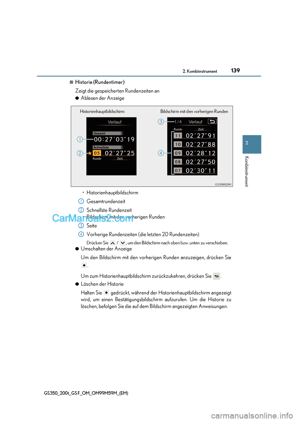 Lexus GS F 2017  Betriebsanleitung (in German) 139
2. Kombiinstrument
2
Kombiinstrument
GS350_200t_GS F_OM_OM99M59M_(EM)
■Historie (Rundentimer) 
Zeigt die gespeicherten Rundenzeiten an ● Ablesen der Anzeige
