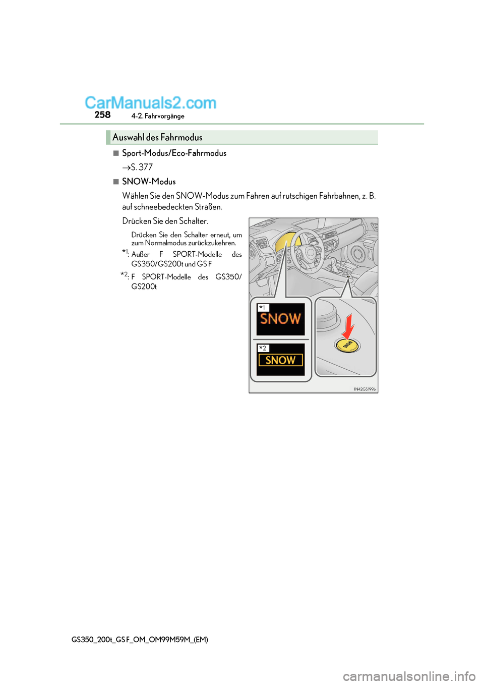 Lexus GS F 2017  Betriebsanleitung (in German) 2584-2. Fahrvorgänge
GS350_200t_GS F_OM_OM99M59M_(EM)
■Sport-Modus/Eco-Fahrmodus S. 377
■SNOW-Modus 
Wählen Sie den SNOW-Modus zum Fahren  auf rutschigen Fahrbahnen, z. B.
auf schneebedeckten