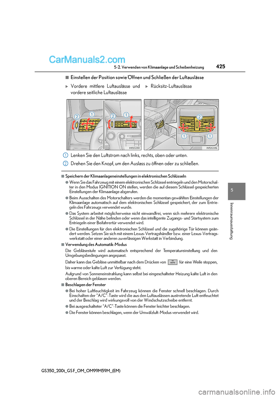 Lexus GS F 2017  Betriebsanleitung (in German) 425
5-2. Verwenden von Klimaanlage und Scheibenheizung
5
Innenraumausstattung
GS350_200t_GS F_OM_OM99M59M_(EM)
■Einstellen der Position sowie Öffnen und Schließen der Luftauslässe 
Lenken Sie den