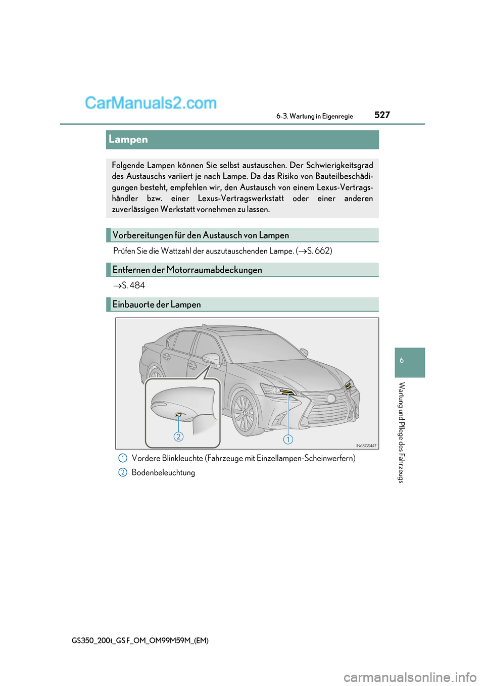 Lexus GS F 2017  Betriebsanleitung (in German) 527
6
 6-3. Wartung in Eigenregie
Wartung und Pflege des Fahrzeugs
GS350_200t_GS F_OM_OM99M59M_(EM)
Lampen
Prüfen Sie die Wattzahl der auszutauschenden Lampe. (S. 662)
 S. 484
Vordere Blinkleuc