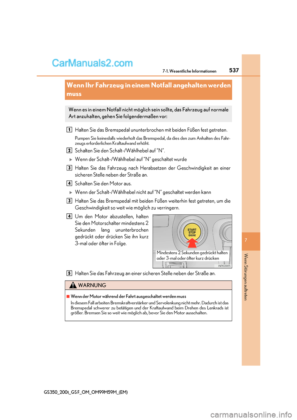 Lexus GS F 2017  Betriebsanleitung (in German) 537
7
7-1. Wesentliche Informationen
Wenn Störungen auftreten
GS350_200t_GS F_OM_OM99M59M_(EM)
Wenn Ihr Fahrzeug in einem Notfall angehalten werden  muss
Halten Sie das Bremspedal ununterbrochen mit 