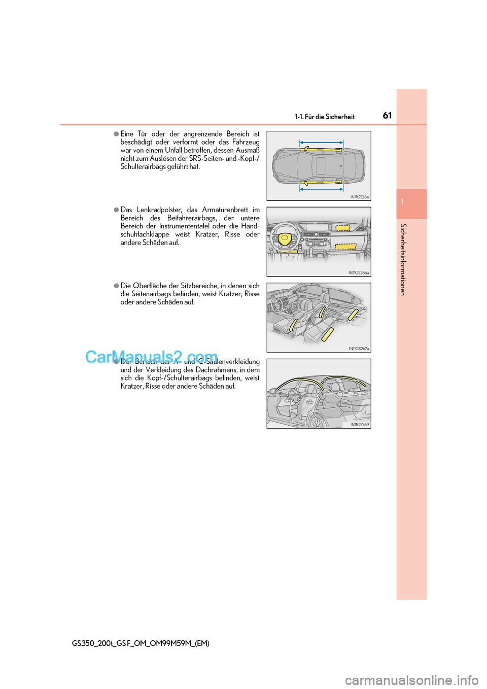 Lexus GS F 2017  Betriebsanleitung (in German) 61
1-1. Für die Sicherheit
1
Sicherheitsinformationen
GS350_200t_GS F_OM_OM99M59M_(EM)
●Eine Tür oder der angrenzende Bereich ist 
beschädigt oder verformt oder das Fahrzeug 
war von einem Unfall