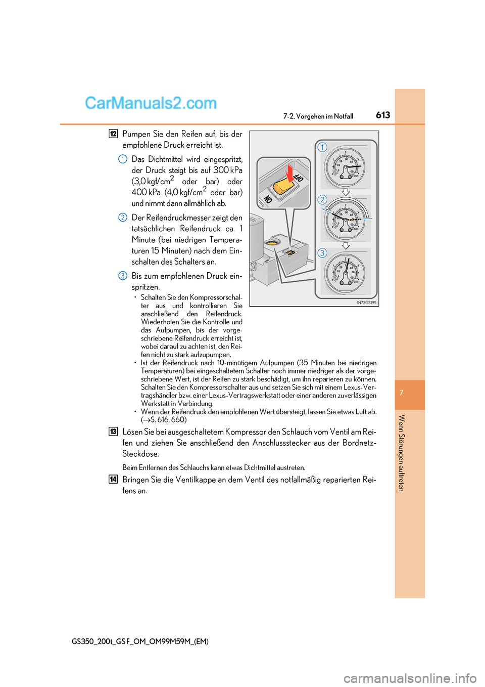 Lexus GS F 2017  Betriebsanleitung (in German) 613
7-2. Vorgehen im Notfall
7
Wenn Störungen auftreten
GS350_200t_GS F_OM_OM99M59M_(EM)
Pumpen Sie den Reifen auf, bis der 
empfohlene Druck erreicht ist.
Das Dichtmittel wird eingespritzt, 
der Dru