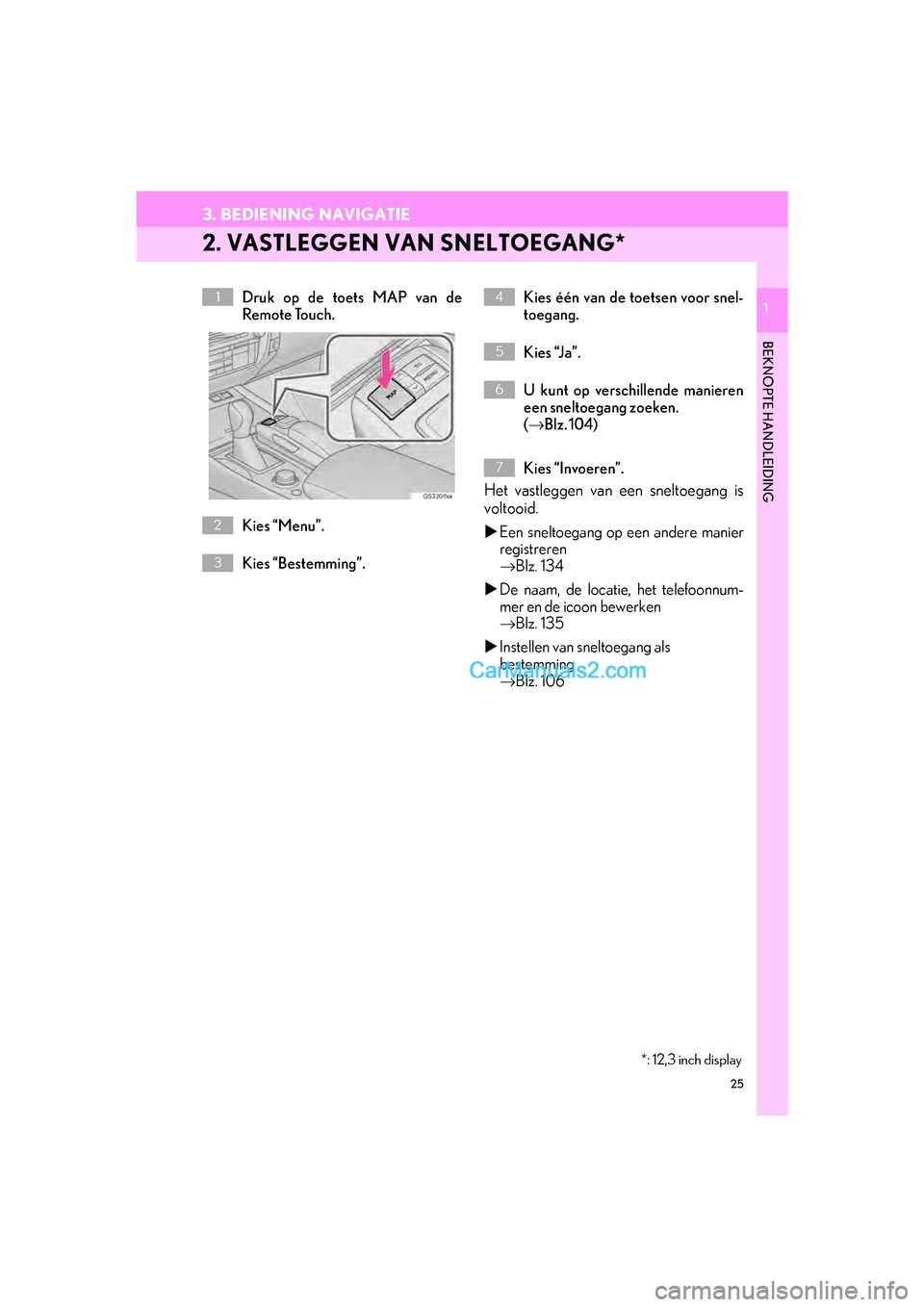 Lexus GS F 2017 Navigation handleiding (in Dutch) 25
3. BEDIENING NAVIGATIE
GS_Navi+MM_OM30G25E_(EE)
16.11.24 15:38
1
BEKNOPTE HANDLEIDING
1
2. VASTLEGGEN VAN SNELTOEGANG*
Druk op de toets MAP van de
Remote Touch.
Kies “Menu”.
Kies “Bestemm Lexus GS F 2017 Navigation handleiding (in Dutch) 25
3. BEDIENING NAVIGATIE
GS_Navi+MM_OM30G25E_(EE)
16.11.24 15:38
1
BEKNOPTE HANDLEIDING
1
2. VASTLEGGEN VAN SNELTOEGANG*
Druk op de toets MAP van de
Remote Touch.
Kies “Menu”.
Kies “Bestemm