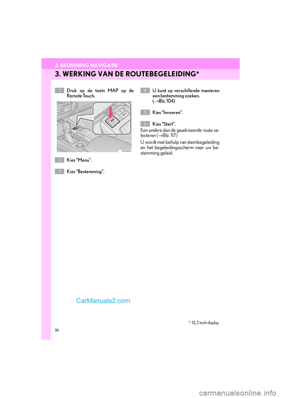 Lexus GS F 2017 Navigation handleiding (in Dutch) 26
3. BEDIENING NAVIGATIE
GS_Navi+MM_OM30G25E_(EE)
16.11.24 15:38
3. WERKING VAN DE ROUTEBEGELEIDING*
Druk op de toets MAP op de
Remote Touch.
Kies “Menu”.
Kies “Bestemming”.U kunt op vers Lexus GS F 2017 Navigation handleiding (in Dutch) 26
3. BEDIENING NAVIGATIE
GS_Navi+MM_OM30G25E_(EE)
16.11.24 15:38
3. WERKING VAN DE ROUTEBEGELEIDING*
Druk op de toets MAP op de
Remote Touch.
Kies “Menu”.
Kies “Bestemming”.U kunt op vers
