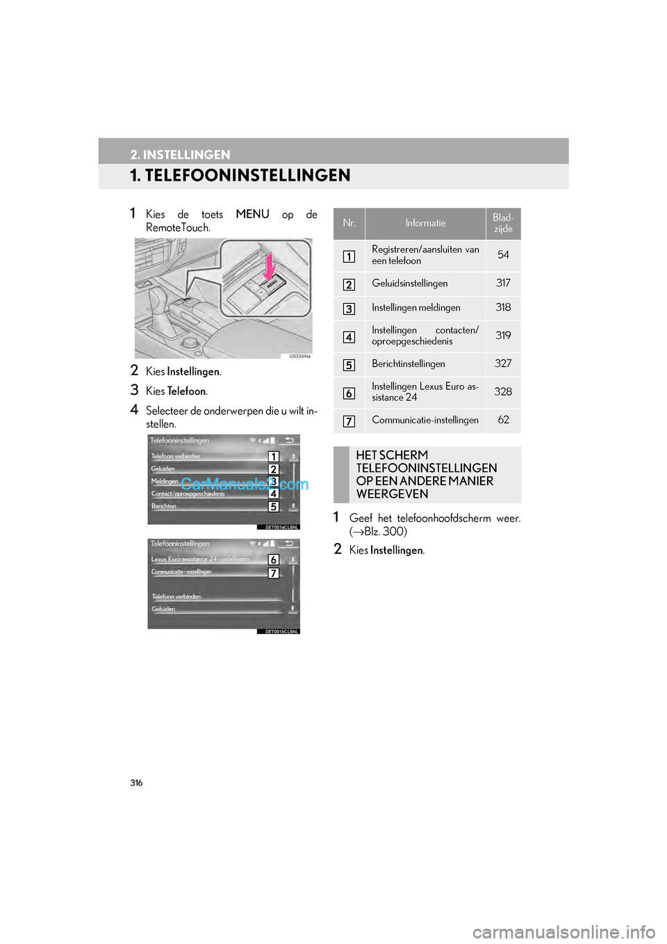 Lexus GS F 2017 Navigation handleiding (in Dutch) 316
GS_Navi+MM_OM30G25E_(EE)
16.11.24 15:38
2. INSTELLINGEN
1. TELEFOONINSTELLINGEN
1Kies de toets MENU op de
RemoteTouch.
2Kies Instellingen .
3Kies Telefoon .
4Selecteer de onderwerpen die u wi Lexus GS F 2017 Navigation handleiding (in Dutch) 316
GS_Navi+MM_OM30G25E_(EE)
16.11.24 15:38
2. INSTELLINGEN
1. TELEFOONINSTELLINGEN
1Kies de toets MENU op de
RemoteTouch.
2Kies Instellingen .
3Kies Telefoon .
4Selecteer de onderwerpen die u wi