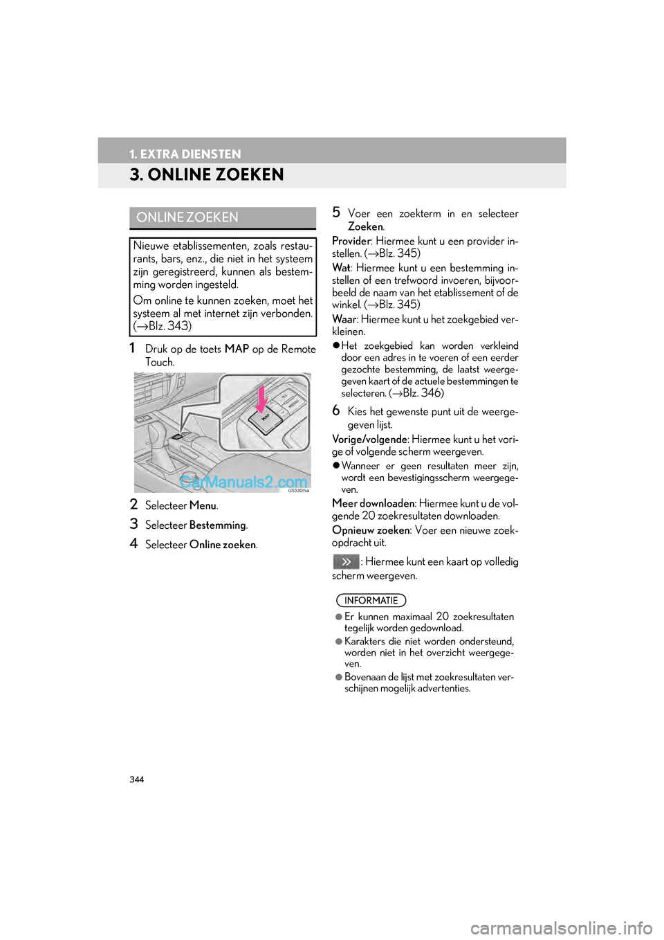 Lexus GS F 2017 Navigation handleiding (in Dutch) 344
1. EXTRA DIENSTEN
GS_Navi+MM_OM30G25E_(EE)
16.11.24 15:38
3. ONLINE ZOEKEN
1Druk op de toets MAP op de Remote
Touch.
2Selecteer Menu.
3Selecteer Bestemming .
4Selecteer Online zoeken .
5Voer Lexus GS F 2017 Navigation handleiding (in Dutch) 344
1. EXTRA DIENSTEN
GS_Navi+MM_OM30G25E_(EE)
16.11.24 15:38
3. ONLINE ZOEKEN
1Druk op de toets MAP op de Remote
Touch.
2Selecteer Menu.
3Selecteer Bestemming .
4Selecteer Online zoeken .
5Voer