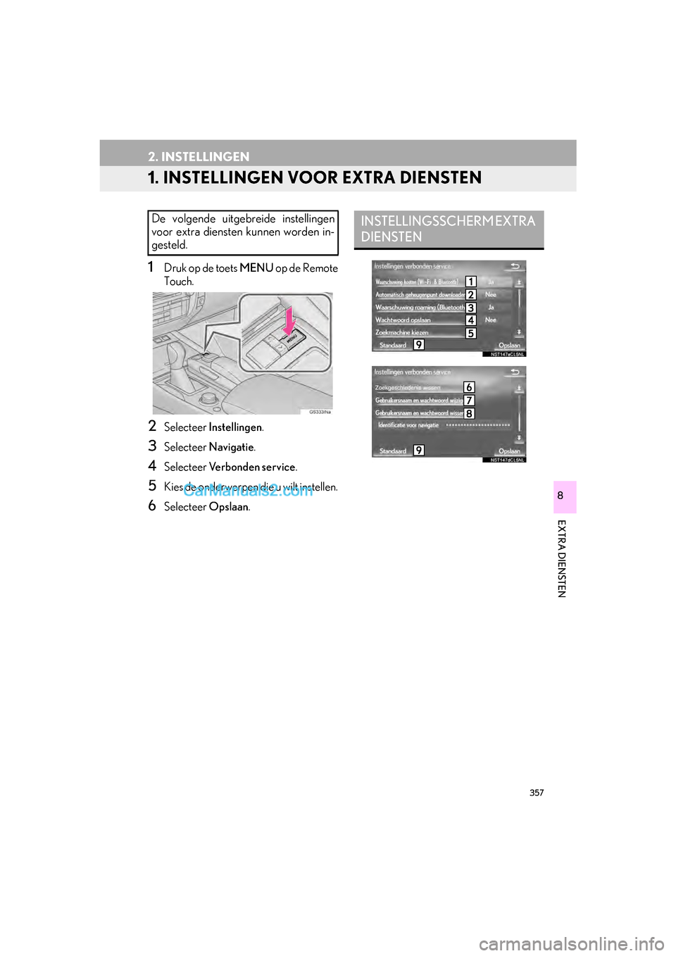 Lexus GS F 2017 Navigation handleiding (in Dutch) 357
GS_Navi+MM_OM30G25E_(EE)
16.11.24 15:38
EXTRA DIENSTEN
8
2. INSTELLINGEN
1. INSTELLINGEN VOOR EXTRA DIENSTEN
1Druk op de toets MENU op de Remote
Touch.
2Selecteer Instellingen .
3Selecteer Na Lexus GS F 2017 Navigation handleiding (in Dutch) 357
GS_Navi+MM_OM30G25E_(EE)
16.11.24 15:38
EXTRA DIENSTEN
8
2. INSTELLINGEN
1. INSTELLINGEN VOOR EXTRA DIENSTEN
1Druk op de toets MENU op de Remote
Touch.
2Selecteer Instellingen .
3Selecteer Na