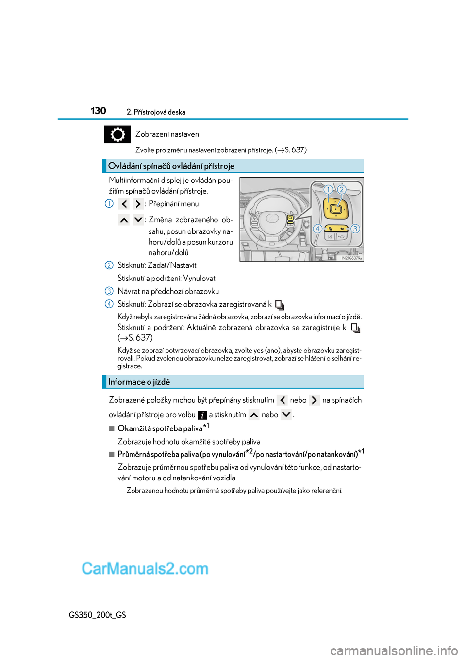 Lexus GS F 2017  Návod k obsluze (in Czech) 1302. Přístrojová deska
GS350_200t_GS
Zobrazení nastavení
Zvolte pro změnu nastavení zobrazení přístroje. (S. 637)
Multiinformační displej je ovládán pou- 
žitím spínačů ovládá
